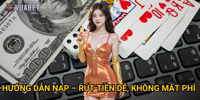 Hướng dẫn nạp – rút tiền dễ, không mất phí