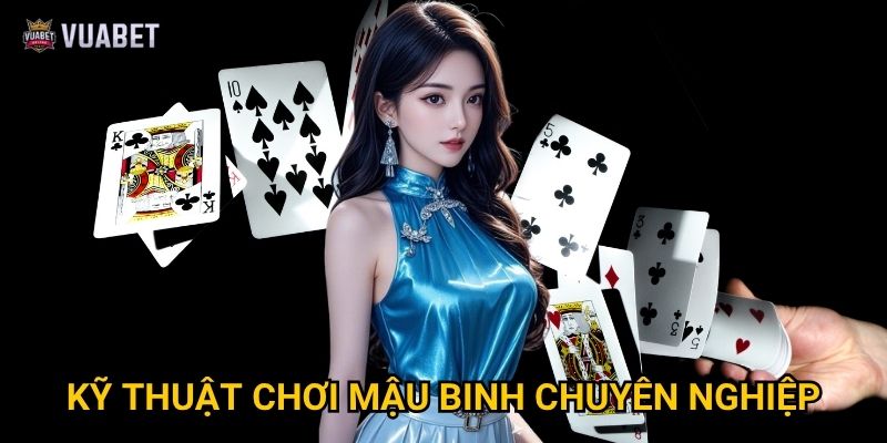 Kỹ thuật chơi Mậu binh chuyên nghiệp